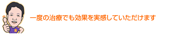 一度の治療でも効果を実感していただけます